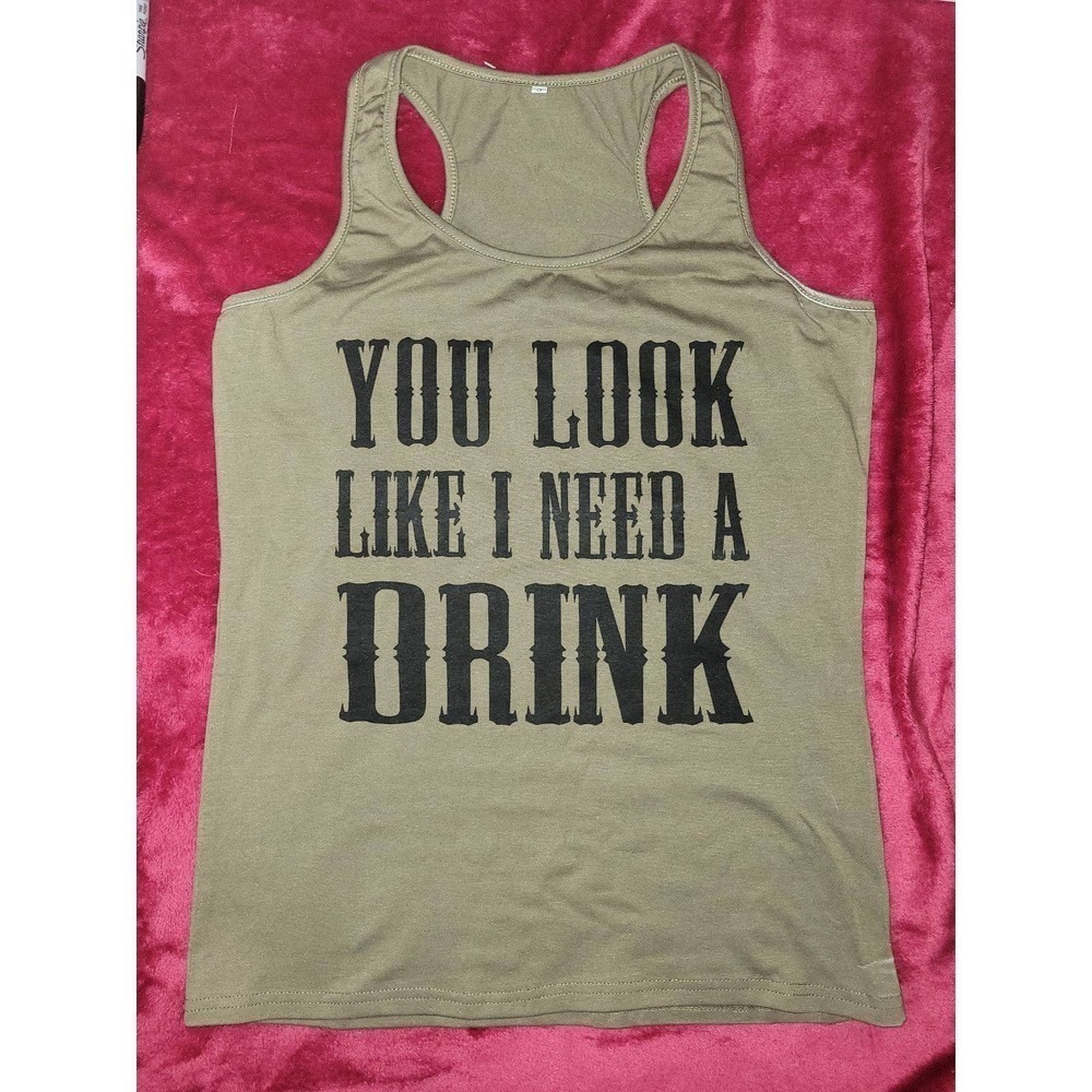Tank Top small you look like I need a drink